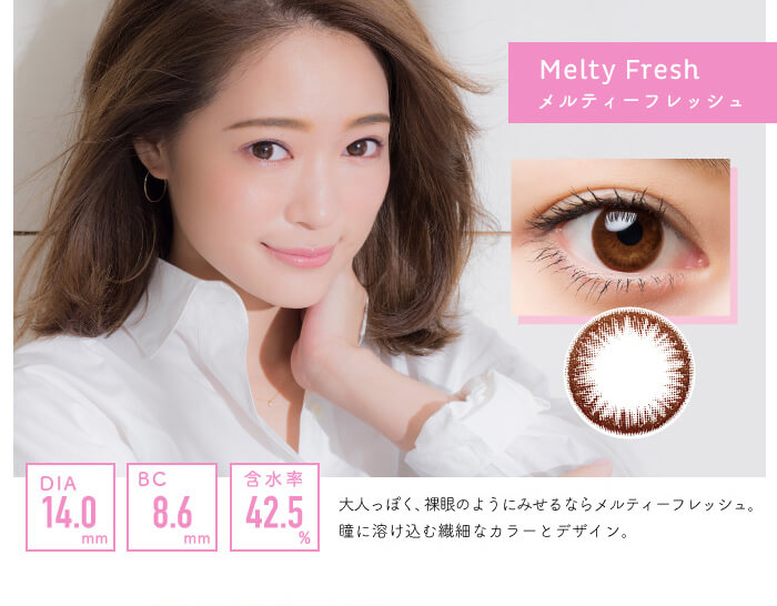chayイメージモデルカラコン1day CaraEyes UVMoist naturalplus-ワンデーキャラアイUVモイストナチュラルプラス|meltyfresh メルティーフレッシュ DIA14.0mm BC8.6mm 含水率42.5% 大人っぽく、裸眼のようにみせるならメルティーフレッシュ。瞳に溶け込む繊細なカラーとデザイン。
