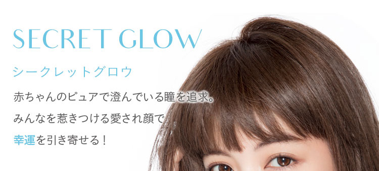 垣内彩未イメージモデルカラコン Acorde -アコルデ|SECRET GLOW -シークレットグロウ 赤ちゃんのピュアで澄んでいる瞳を追求。みんなを惹きつける愛され顔で幸運を引寄せる!