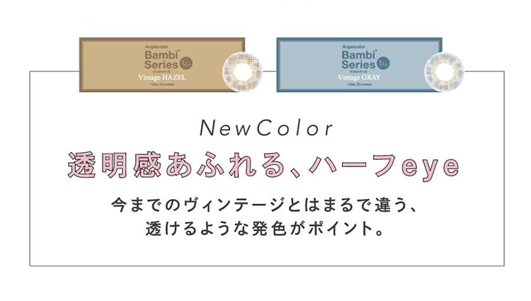 益若つばさプロデュースカラコン AngelColor Bambi Vintage 1day -エンジェルカラーバンビヴィンテージワンデー|NewColor透明感あふれる、ハーフeye今までのヴィンテージとはまるで違う、透けるような発色がポイント