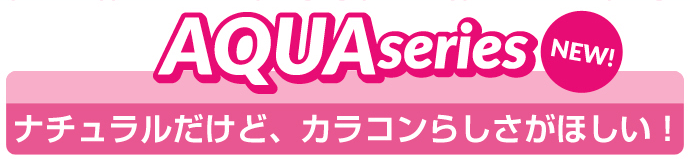 AQUA series ナチュラルだけど、カラコンらしさがほしい!