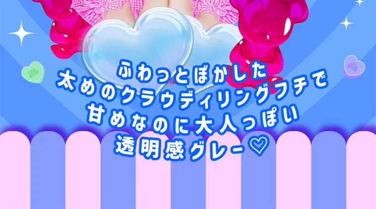 なえなのイメージモデル｜ふわっとぼかした太めのクラウディリングフチで 甘めなのに大人っぽい。透明感グレー♡