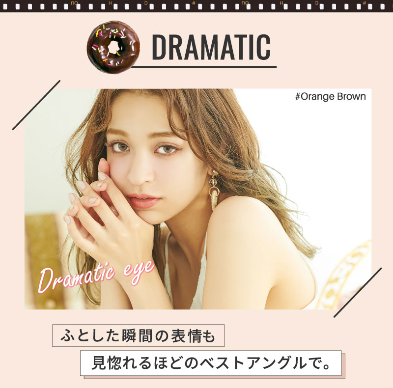 日向カリーナイメージモデルカラコン #CHOUCHOU -チュチュ|DRAMATIC #Orange Brown Dramatic eye ふとした瞬間の表情も見惚れるほどのベストアングルで。
