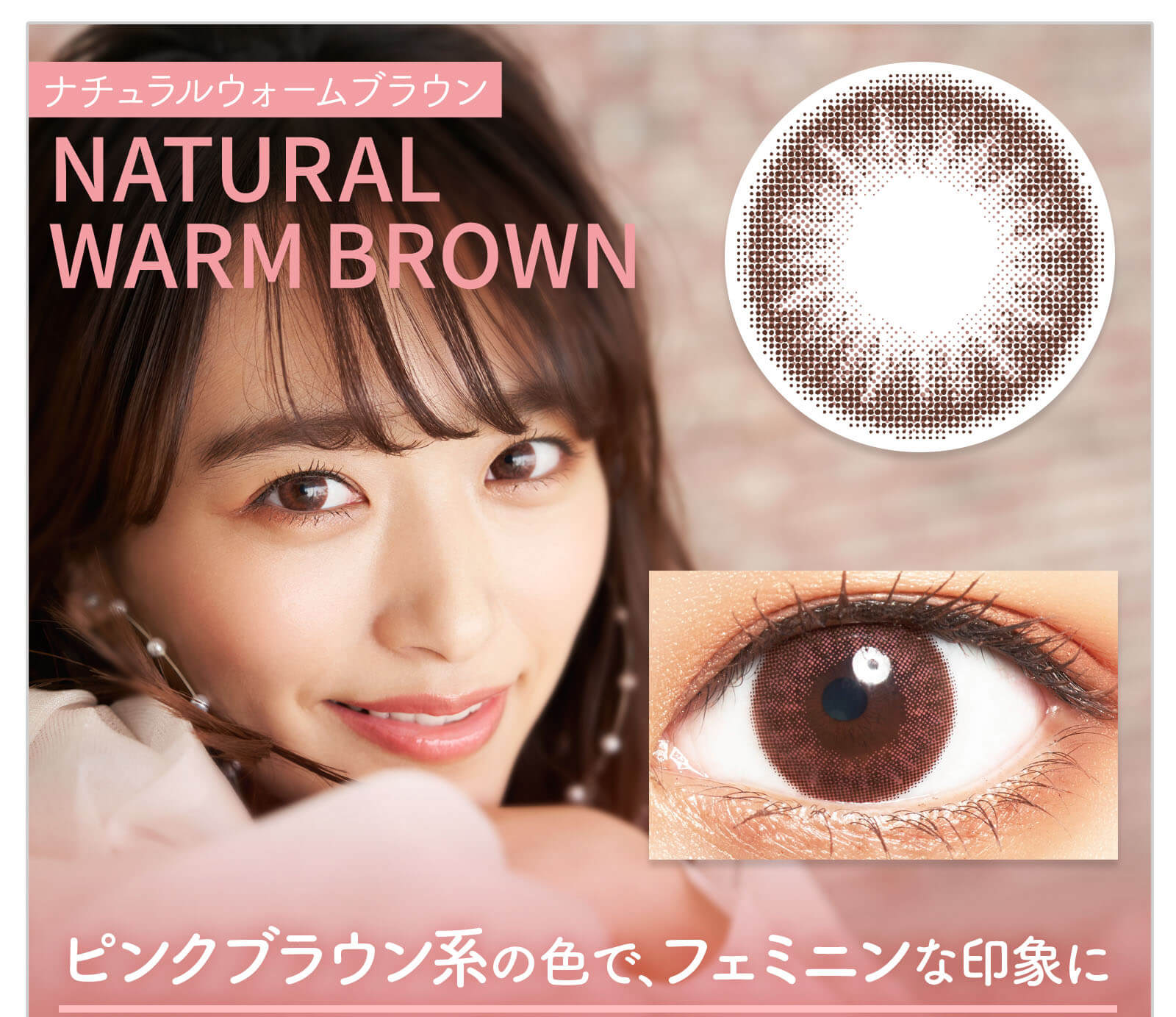 近藤千尋イメージモデル colors-カラーズ｜ナチュラルウォームブラウン　NATURAL WARM BROWN ピンクブラウン系の色で、フェミニンな印象に。