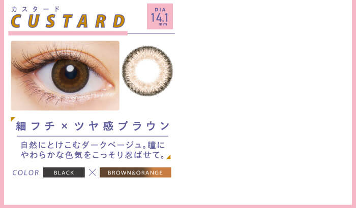 BLACK PINK イメージモデルカラコン CRUUM -クルーム|Custard カスタード 細フチ×ツヤ感ブラウン 自然にとけこむダークベージュ。瞳にやわらかな色気をこっそり忍ばせて。BLACK×BROWN&ORANGE