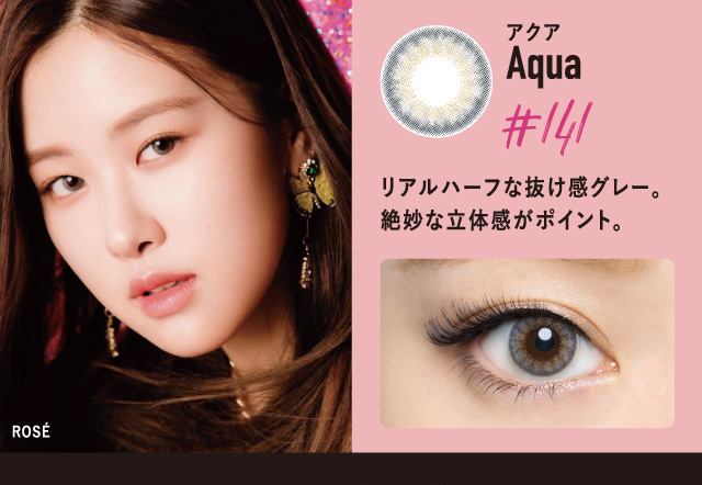 BLACK PINK イメージモデルカラコン CRUUM -クルーム|装着モデル:ROSE Aqua -アクア #141 リアルハーフな抜け感グレー。絶妙な立体感がポイント。