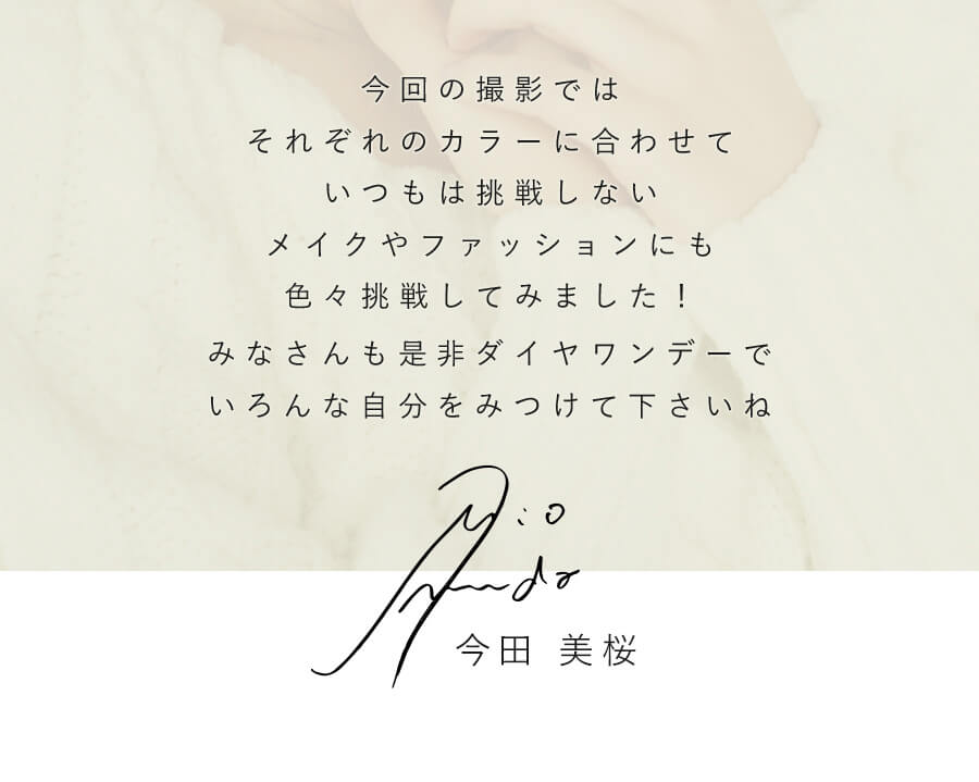 今田美桜イメージモデルカラコン Diya1day-ダイヤワンデー|今回の撮影ではそれぞれのカラーに合わせていつもは挑戦しないメイクやファッションにも色々挑戦してみました!みなさんも是非ダイヤワンデーでいろんな自分を見つけてくださいね 今田美桜