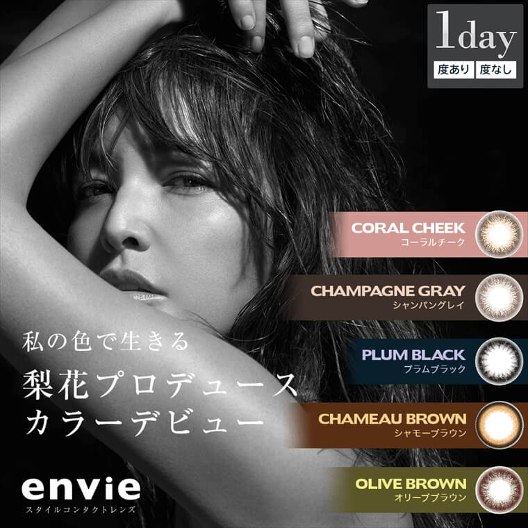 梨花プロデュースカラコン envie アンヴィ|1day 度あり 度なし 私の色で生きる 梨花プロデュース カラーデビュー CORAL CHEEK コーラルチーク CHAMPAGNE GRAY シャンパングレイ PLUM BLACK プラムブラック CHAMEAU BROWN シャーモブラウン OLIVE BROWN オリーブブラウン envie スタイルコンタクトレンズ
