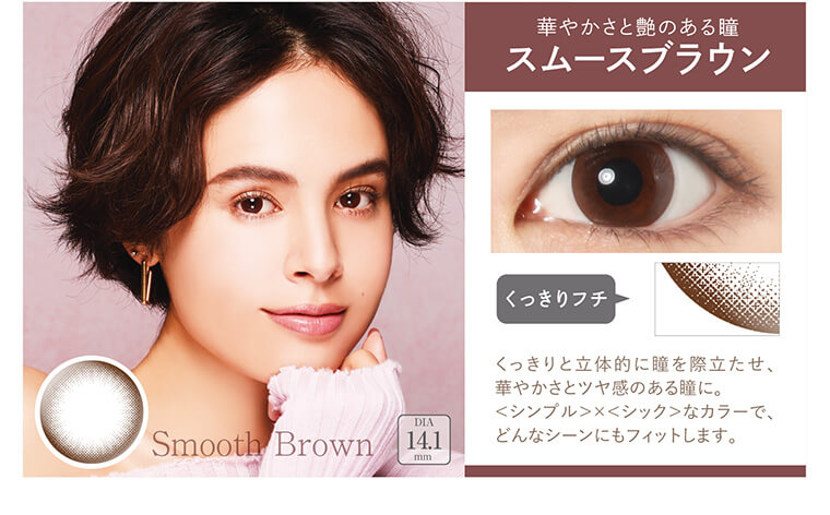 大屋夏南イメージモデル エルージュ -eRouge|【華やかさと艶のある瞳スムースブラウンくっきりフチ】くっきりと立体的に瞳を際立たせ、華やかさとツヤ感のある瞳に。<シンプル>×<シック>なカラーで、どんなシーンにもフィットします。ぼかしフチ、DIA14.1mm