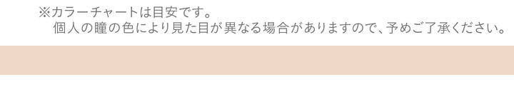 カラコン Ever Color 1day Natural -エバーカラーワンデーナチュラル|※カラーチャートは目安です。個人の瞳の色により見た目が異なる場合がありますので、予めご了承下さい。