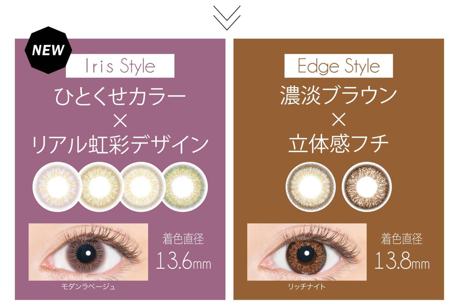 安斉かれんイメージモデルカラコン EverColor 1day LUQUAGE -エバーカラーワンデールクアージュ|NEW Iris Style ひとくせカラー×リアル虹彩デザイン 着色直径13.6mm モダンラベージュ NEW Edge Style 濃淡ブラウン×立体感フチ 着色直径13・8mm リッチナイト