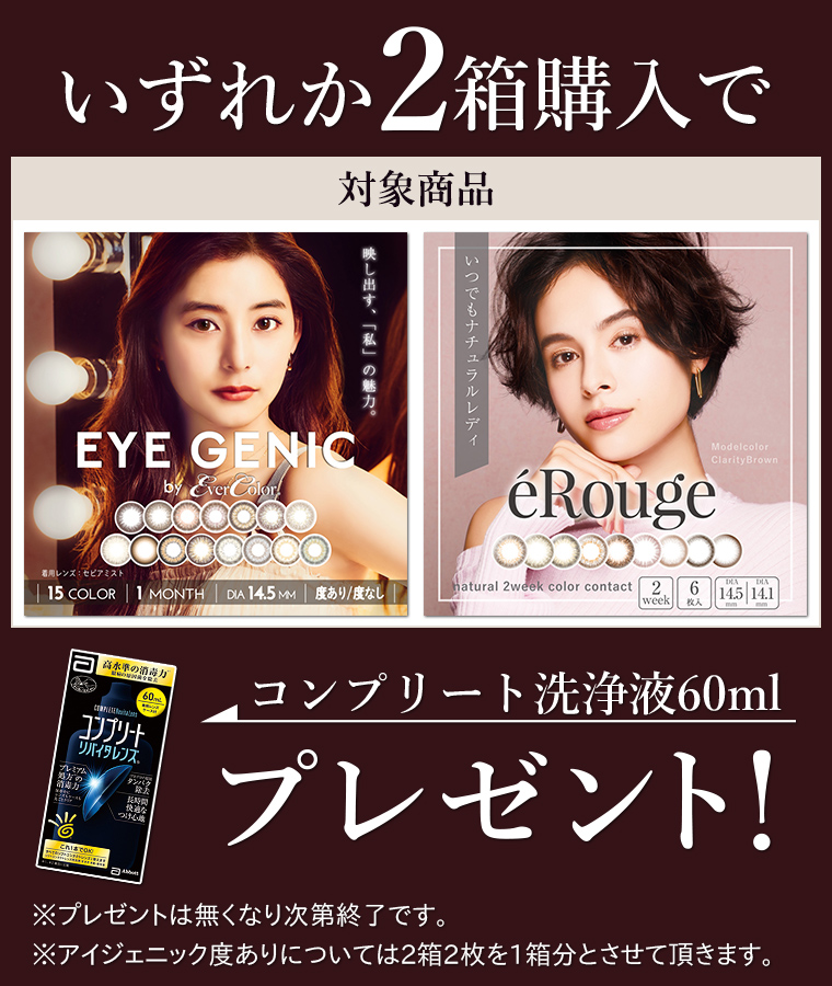 新木優子イメージモデル EYE GENIC by evercolor -アイジェニックバイエバーカラー いずれか2箱購入で 【対象商品:EYE GENIC / eRouge】コンプリート洗浄液60mlプレゼント! ※プレゼントは無くなり次第終了です。 ※アイジェニック度ありについては2箱2枚を1箱分とさせて頂きます。