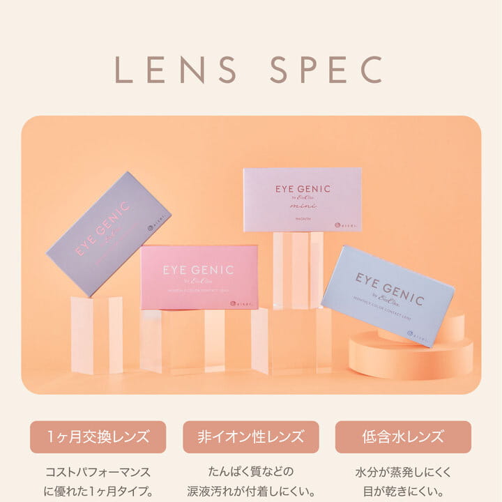 新木優子イメージモデル EYE GENIC by evercolor -アイジェニックバイエバーカラー |LENS SPEC 1ヶ月交換レンズ コストパフォマンスに優れた1ヶ月タイプ。 非イオン性レンズ たんぱく質などの涙液汚れが付着しにくい 低含水レンズ 水分が蒸発しにくく目がかわきににくい。