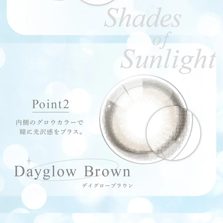 ブランドミューズ TWICE NAYEONカラコン eyestar|Shades of Sunlight Point2 内側のグロウカラーで 瞳に光沢感をプラス。 Dayglow Brown デイグローブラウン