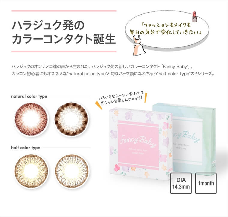村田倫子・中田クルミ・瀬戸あゆみ・Unaイメージモデルカラコン Fancy Baby ファンシーベイビー|ハラジュク発の カラーコンタクト誕生 「ファッションもメイクも毎日の気分で変化していきたい」ハラジュクのオンナノコ達の声から生まれた、ハラジュク発の新しいカラーコンタクト「Fancy Baby」。カラコン初心者にもオススメなnatural color typeと旬なハーフ顔になれちゃうhalf color typeの2シリーズ。いろいろなシーンに合わせて
シャレを撃しんじゃって!DIA 14.3mm 1month