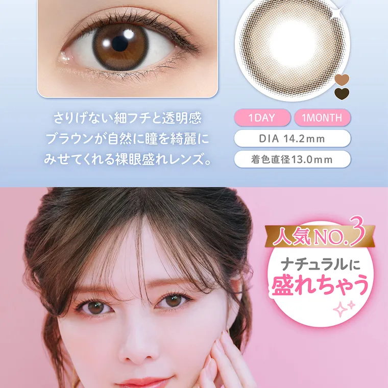 白石麻衣(まいやん)イメージモデル【フェリアモマンスリー／feliamo monthly】｜ さりげない細フチと透明感 ブ ラ ウ ン が自然に瞳を綺麗に 1 DAY 1MONTH DIA 14.2mm みせてくれる裸眼盛れレンズ。 着色直径13.0mm 人気NO. 3 ナチュラルに 盛れちゃう
