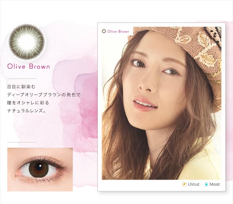 白石麻衣イメージモデルカラコン feliamo -フェリアモ|<Olive Brown>自目に馴染むディープオリーブブラウンの発色で瞳をオシャレに彩るナチュラルレンズ。