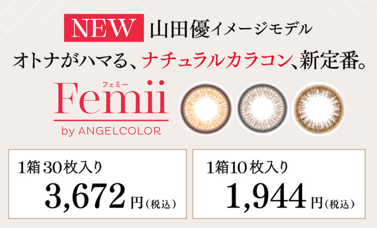 山田優イメージモデルカラコン Femii フェミー|NEW 山田優イメージ モデル オトナがハマる、ナチュラルカラコン新定番フェミー Femi by ANGELCOLOR 1箱30枚入り 3,672円(税込) 1箱10枚入り 1,944円(税込)