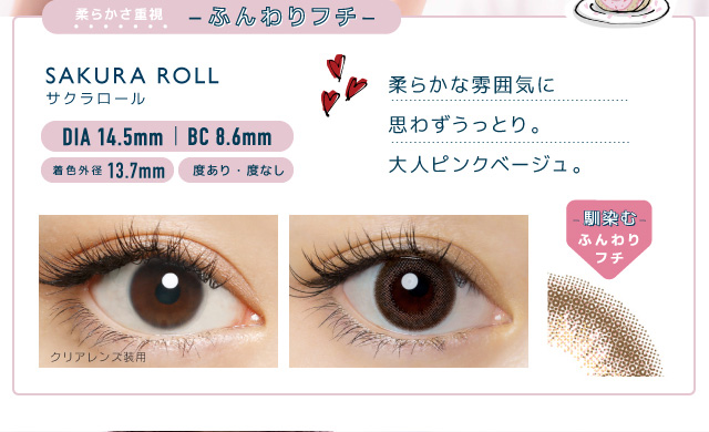 佐々木希イメージモデルカラコン FLANMY -フランミー|柔らかさ重視 -ふんわりフチ- SAKURA ROLL -サクラロール DIA 14.5mm | BC 8.6mm 着色外径13.7㎜ 度あり・度なし UV CUT 含水率58% 柔らかな雰囲気に思わずうっとり。大人ピンクベージュ。 クリアレンズ装用 馴染むふんわりフチ