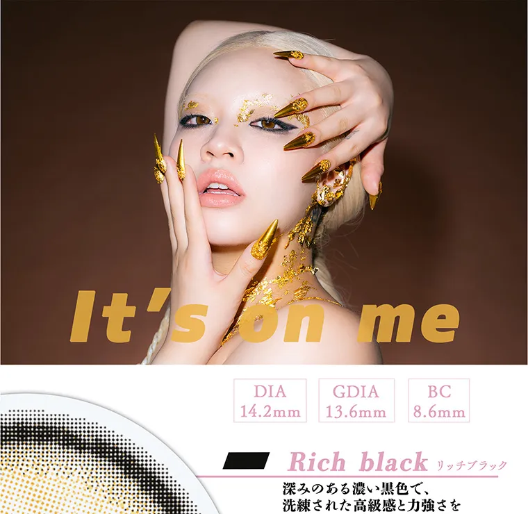 ちゃんみなイメージモデル｜gal_neverdie_1month -ギャルネバーダイマンスリー｜It's on me DIA 14.2mm GDIA 13.6mm BC 8.6mm リッチブラック Rich black 深みのある濃い黒色で、洗練された高級感と力強さを