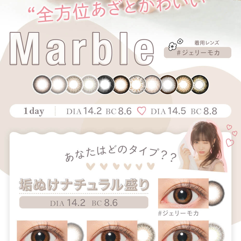 石川翔鈴イメージモデルカラコン Marble 1day-マーブルワンデー|全方位あざとかわいい 着用レンズ #ジェリーモカ 1day DIA14.2 BC8.6 DIA14.5 BC8.8 あなたはどのタイプ? 垢抜けナチュラル盛り DIA14.2 BC8.6