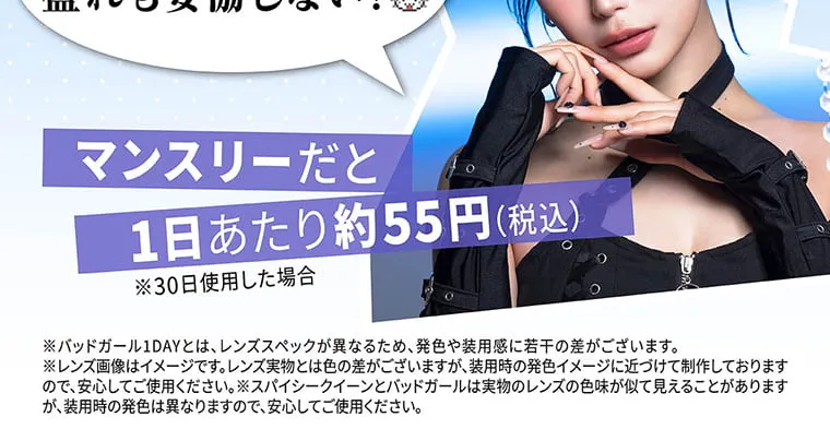 せいせい（田向 星華）イメージモデルカラコン resay_1m｜マンスリーだと1日あたり約55円（税込）※30日使用した場合 ※スパイシークイーン1DAYとは、レンズスペックが異なるため、発色や装用間に若干の差がございます。※レンズ画像はイメージです。レンズ実物とは色の差がございますが、装用時の発色イメージに近つけて制作しておりますので、安心してご使用ください。