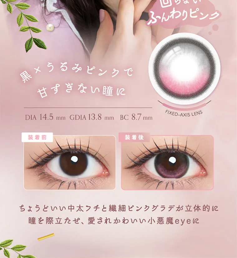 坂巻有紗イメージモデルカラコン unrolla｜回らない ふんわりピンク 黒× うるみピンクで 甘すぎない瞳に DIA 14.5mm GDIA 13.8mmBC8.7mm　装着前 装着後 FIXED-AXIS LENS ちょうどいい中太フチと繊細ピンクグラデが立体的に 瞳を際立たせ、愛されかわいい小悪魔 eyeに