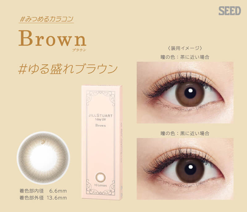 福原遥イメージモデル|JILL STUART 1day UV -ジルスチュアートワンデーUV|#みつめるカラコン Brown ブラウン #ゆる盛れブラウン 着色部内径6.6mm 着色部外径13.6mm 装用イメージ 瞳の色:茶に近い場合 瞳の色:黒に近い場合