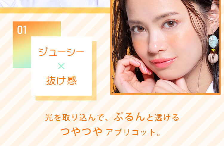 白石真実子イメージモデルカラコン Juicy Drop/ジューシードロップ|ジューシー×抜け感光を取り込んで、ぷるんと透けるつやつやアプリコット。