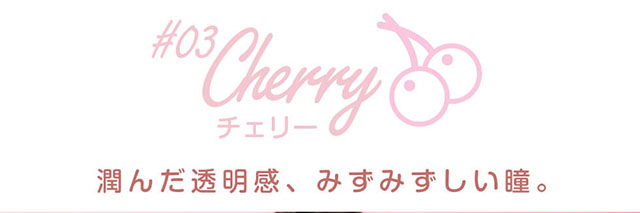 田久保夏鈴イメージモデルカラコン Juicy Drop/ジューシードロップ|#03 Cherry-チェリー 潤んだ透明感、みずみずしい瞳。