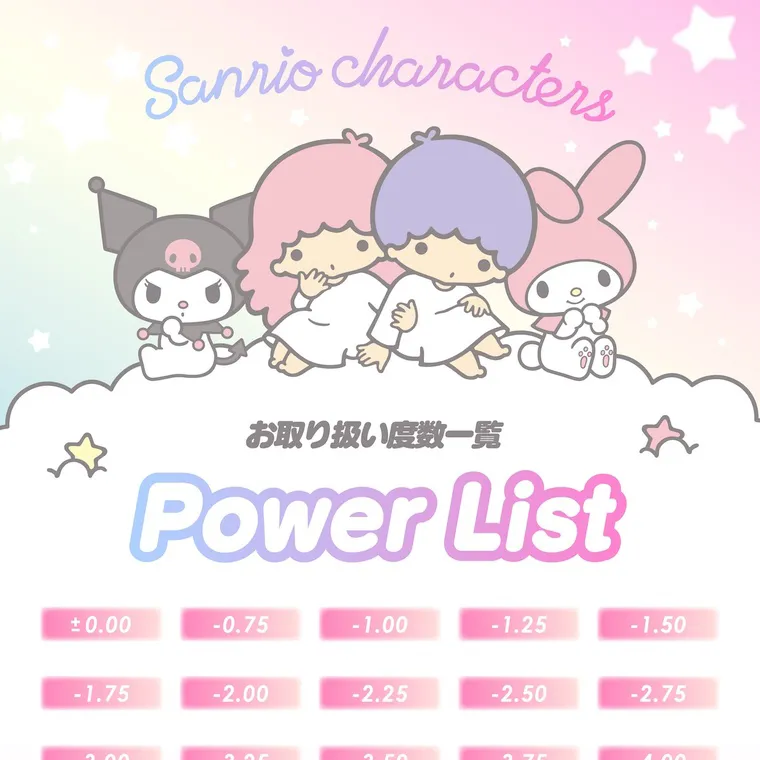 【Knock Knock 1day（ノックノックワンデー）×サンリオ】｜Sanrio characters お取り扱い度数一覧 Power List ±0.00 -0.75 -1.00 -1.25 -1.50 -1.75 -2.00 -2.25 -2.50 -2.75 -3.00 -3.25 -3.50 -3.75 -4.00 -4.25 -4.50 -4.75 -5.00 -5.50 -6.00 -6.50 -7.00 -7.50 -8.00