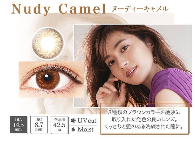 中村アン プロデュースカラコン LALISH-レリッシュ｜Nudy Camel ヌーディーキャメル DIA14.5mm/BC8.7mm/含水率42.5%/UV cut/Moist 3種類のブラウンカラーを絶妙に取り入れた発色の良いレンズ。くっきりと艶のある洗練された瞳に。