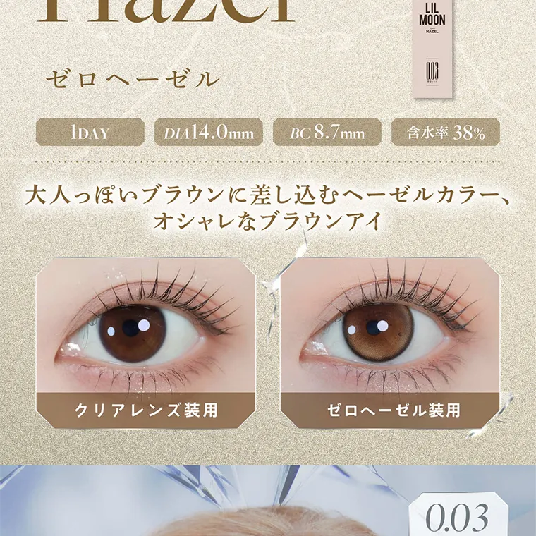 南部桃伽イメージモデルカラコン lilmoon0.03mm｜ZEROHAZEL ゼロヘーゼル 1DAY DIA14.0mm BC8.7mm 含水率 38% 大人っぽいブラウンに差し込むヘーゼルカラー オシャレなブラウンアイ クリアレンズ装用 ゼロヘーゼル装用