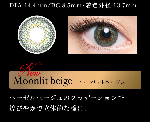 DIA:14.4mm/BC8.5mm/着色外径:13.7mm Moonlit beige ムーンリットベージュ ヘーゼルベージュのグラデーションで煌びやかで立体的な瞳に。