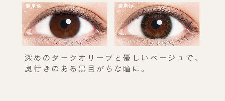 森絵梨佳イメージモデル　LuMia 2week -ルミア2week｜装用前 装用後 深めのダークオリーブと優しいベージュで、奥行きのある黒目がちな瞳に。