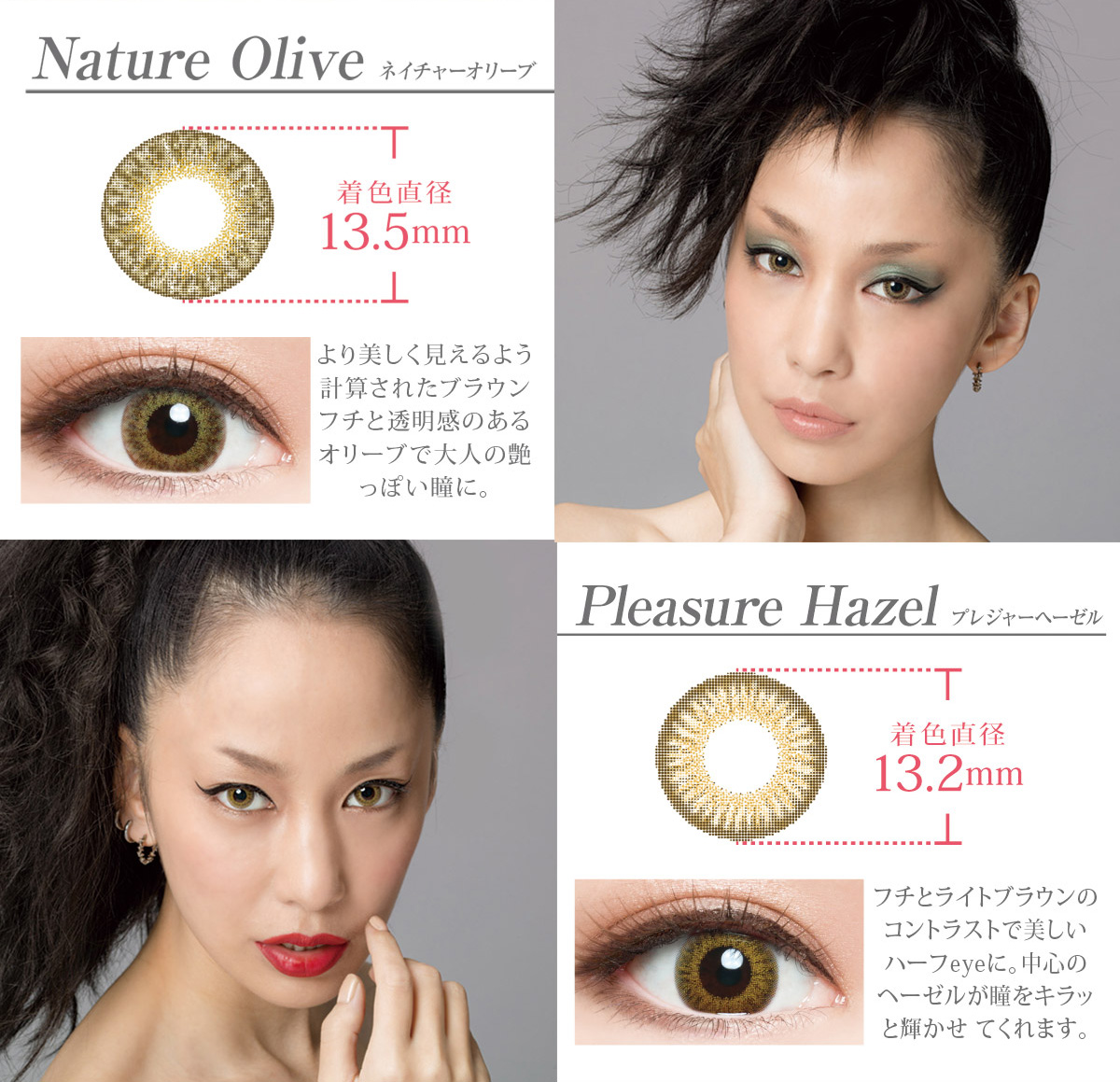中島美嘉プロデュースカラコン LUSTAR -ラスター|【Nature Olive -ネイチャーオリーブ】着色直径13.5mm より美しく見えるよう 計算されたブラウンフチと透明感のあるオリーブで大人の艶っぽい瞳に。【Pleasure Hazel -プレジャーヘーゼル】着色直径13.2mm フチとライトブラウンのコントラストで美しいハーフeyeに。中心のヘーゼルが瞳をキラッと輝かせてくれます。