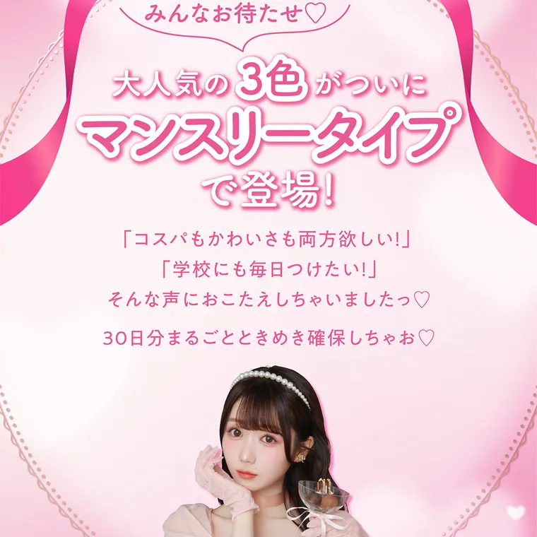 大谷映美里プロデュースカラコン 【ミレディマンスリー/melady1month】｜ みんなお待たせ♡ 大人気の3色がついに マンスリータイプ で登場! 「コスパもかわいさも両方欲しい!」 「学校にも毎日つけたい!」 そんな声におこたえしちゃいました♡ 30日分まるごとときめき確保しちゃお♡