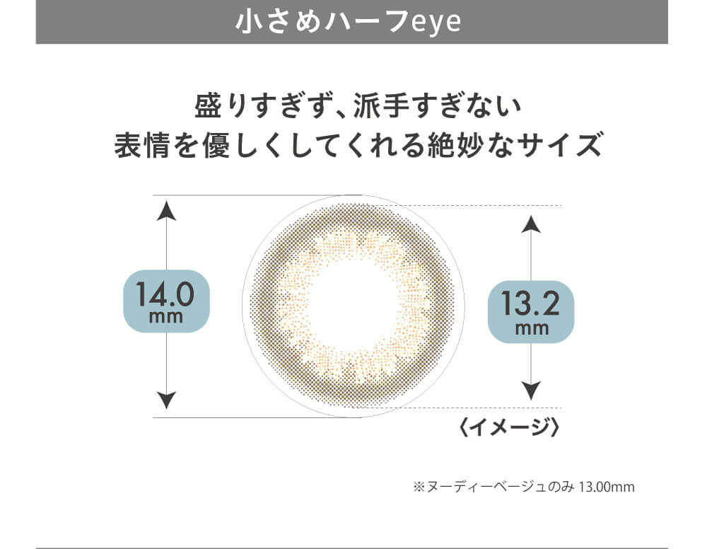 IZ*ONE(アイズワン)イメージモデルカラコン Michebloomin -ミッシュブルーミン|小さ目ハーフeye 盛りすぎず、派手すぎない 表情を優しくしてくれる絶妙なサイズ 14.0mm 13.0mm <イメージ> ※ヌーディーベージュのみ 13.00mm