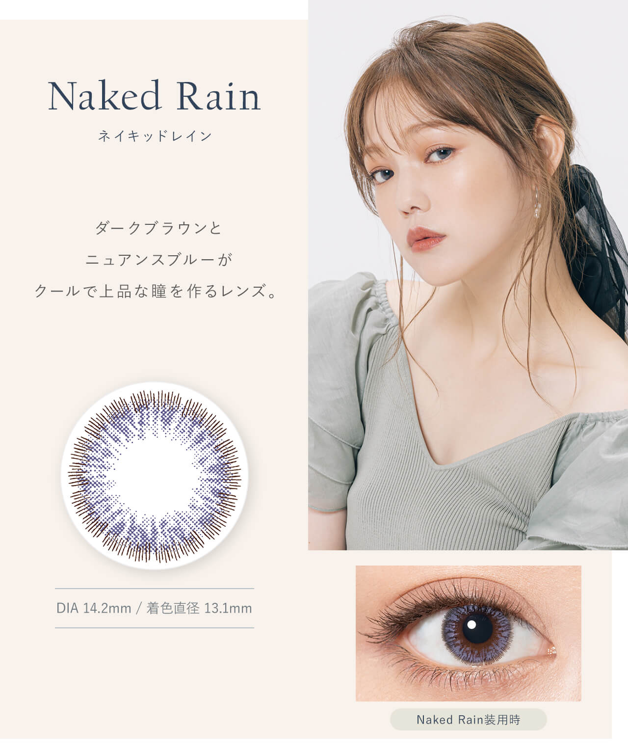 鳥谷部知愛イメージモデルカラコン Minette -ミネット｜Naked Rain ネイキッドレイン　ダークブラウンとニュアンスブルーがクールで上品な瞳を作るレンズ。　DIA14.2mm　着色直径13.1mm　Naked　Rain装用