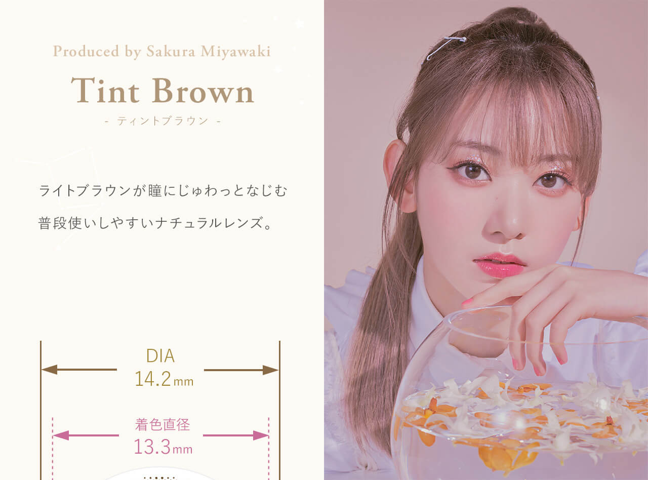 Tint Brown - ティントブラウン - Produced by Sakura Miyawaki ライトブラウンが瞳にじゅわっとなじむ普段使いしやすいナチュラルレンズ DIA14.2mm 着色直径 13.3mm