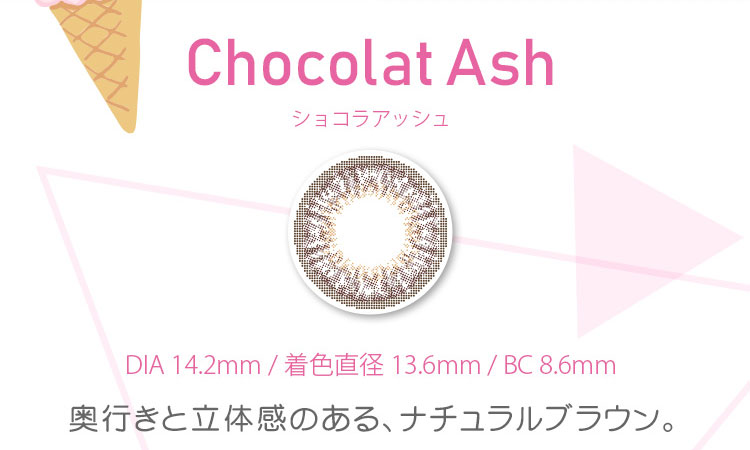 マーシュ彩イメージモデルカラコン Motecon GIRLS Monthly-モテコンガールズマンスリー|Chocolat Ashショコラアッシュ.DIA 14.2mm/着色直径13.6mm/BC8.6mm.奥行きと立体感のある、ナチュラルブラウン。