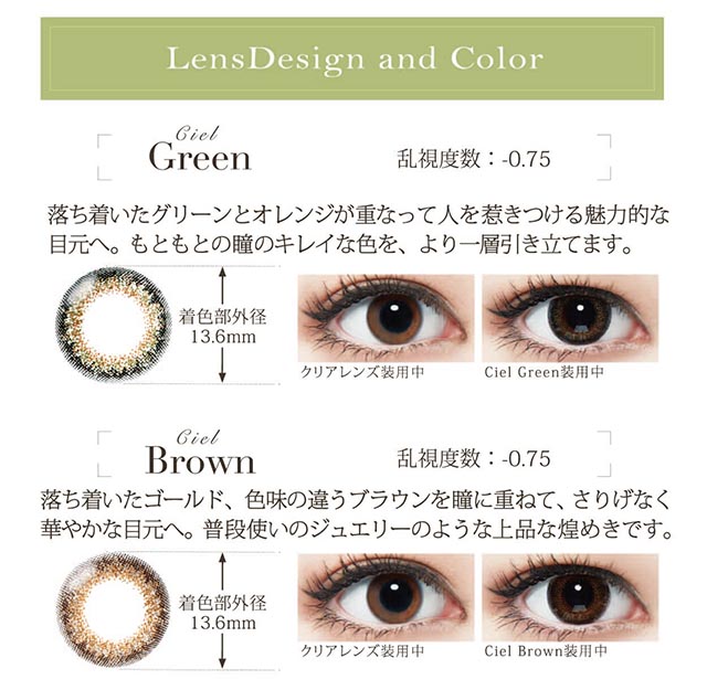 小松菜奈イメージモデル Neo Sight one day Ciel UV Toric/ネオサイトワンデーシエルUVトーリック|Lens Design and Color Ciel Green 乱視度数:-0.75 落ち着いたグリーンとオレンジが重なって人を惹きつける魅力的な目元へ。もともとの瞳のキレイな色を、より一層引き立てます。着色部外径13.6mm クリアレンズ装用中 Ciel Green装用中 Ciel Brown 乱視度数:-0.75 落ち着いたゴールド、色味の違うブラウンを瞳に重ねて、さりげなく華やかな目元へ。普段使いのジュエリーのような上品な煌めきです。 着色部外径13.6mm クリアレンズ装用中 Ciel Brown装用中