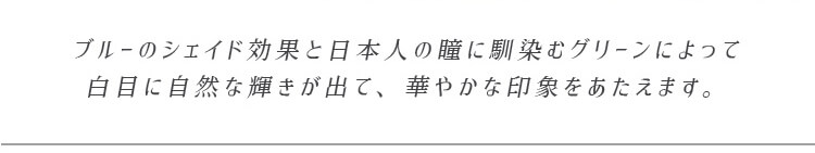 カラコンPartsWhite/パーツホワイト|ブルーのシェイド効果と日本人の瞳に馴染むグリーンによって 白目に自然な輝きが出て、華やかな印象をあたえます。