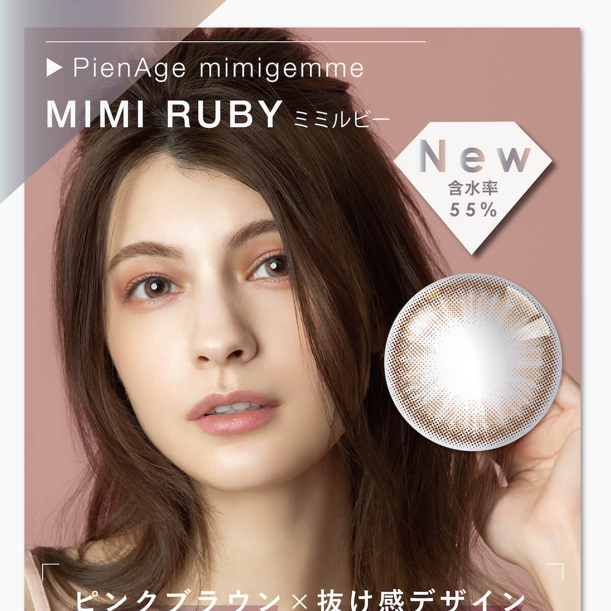 マギーイメージモデル ピエナージュミミジェム-PienAge mimigemme|MIMI RUBY ミミルビー 含水率55% ピンクブラウン×抜け感デザイン