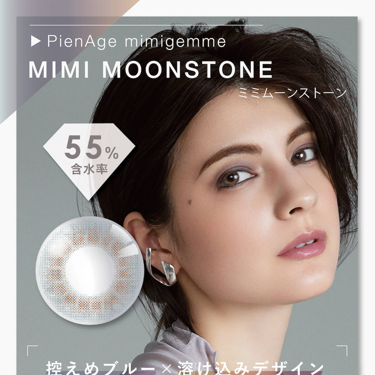 マギーイメージモデル ピエナージュミミジェム-PienAge mimigemme|MIMI MOONSTONE ミミムーンストーン 含水率55% 控えめブルー×溶け込みデザイン