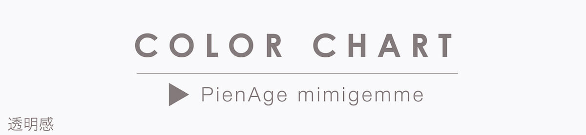 マギーイメージモデル ピエナージュミミジェム-PienAge mimigemme|COLOR CHART PienAge mimigemme 透明感