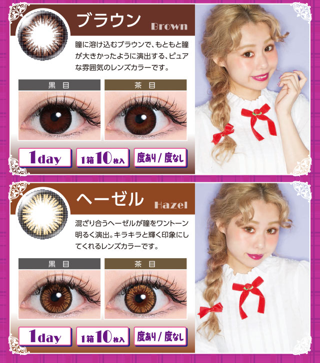 ぺこイメージモデル ポニーパレット -Pony Pallet|<ブラウン Brown>瞳に溶け込むブラウンで、もともと瞳が大きかったように演出する、ピュアな雰囲気のレンズカラーです。<ヘーゼル Hazel>混ざり合うヘーゼルが瞳をワントーン明るく演出。キラキラと輝く印象にしてくれるレンズカラーです。1day/1箱10枚入/度あり・度なし