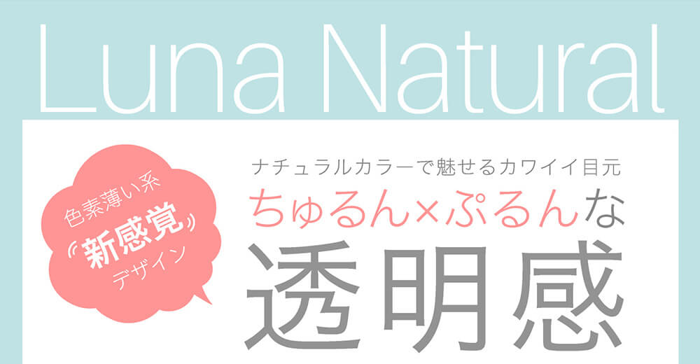QuoRe Luna Natural -クオーレ ルナナチュラル|Luna Natural 色素薄い系新感覚デザイン ナチュラルカラーで魅せるカワイイ目元 ちゅるん×ぷるんな透明感