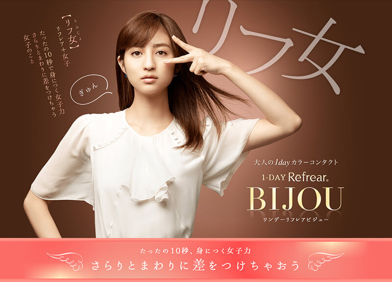 堀田茜イメージモデルカラコン 1DAY Refrear BIJOU ワンデーリフレアビジュー|【リフ女】リフレア+女子 たったの10秒で身につく女子力 さらりとまわりに差をつけちゃう女子のこと 大人の1day カラーコンタクト 1-DAY Refrear BIJOU ワンデーリフレアビジュー たったの10秒、身につく女子力 さらりとまわりに差をつけちゃおう