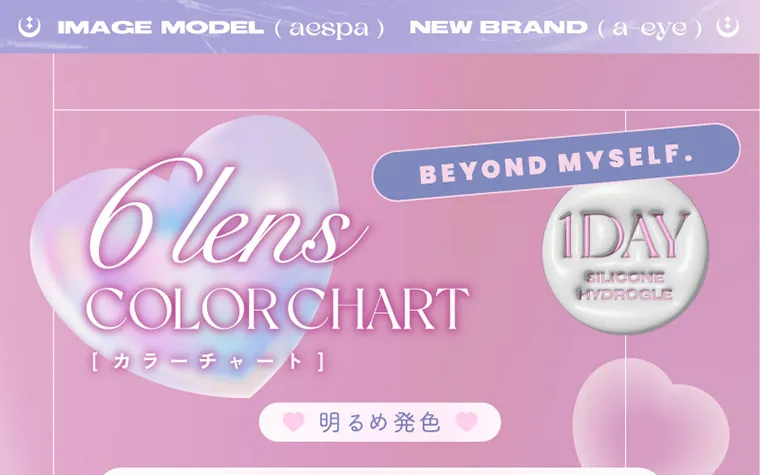 aespa（エスパ）イメージモデルカラコン 1-DAY Refrear a-eye｜IMAGEMODEL aespa NEW BRAND a-eye 6lens COLORCHART カラーチャート BEYOND MYSELF 1DAY SILICONE HYDROGEL 明るめ発色