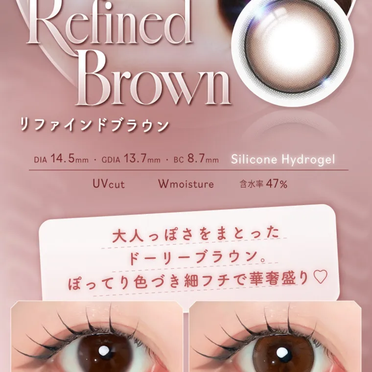 バン・ジミンイメージモデルカラコン 1-DAY Refrear a-eye｜ Refined Brown リファインドブラウン DIA 14.5mm・GDIA 13.7mmBC8.7mm Silicone Hydrogel UV cut Wmoisture 含水率 47% 大人っぽさをまとった ドーリーブラウン。 ぽってり色づき細フチで華奢盛り♡